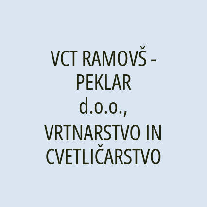 VCT RAMOVŠ - PEKLAR d.o.o., VRTNARSTVO IN CVETLIČARSTVO