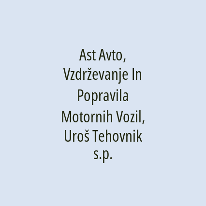 Ast Avto, Vzdrževanje In Popravila Motornih Vozil, Uroš Tehovnik s.p.