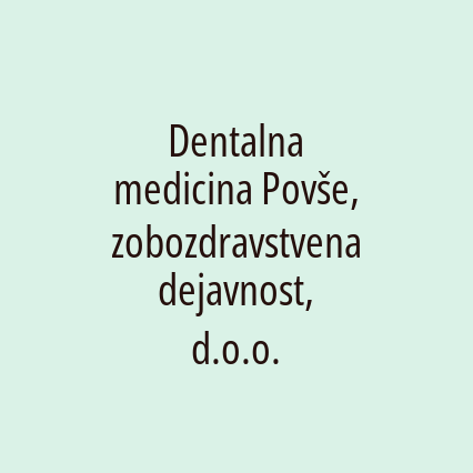 Dentalna medicina Povše, zobozdravstvena dejavnost, d.o.o.