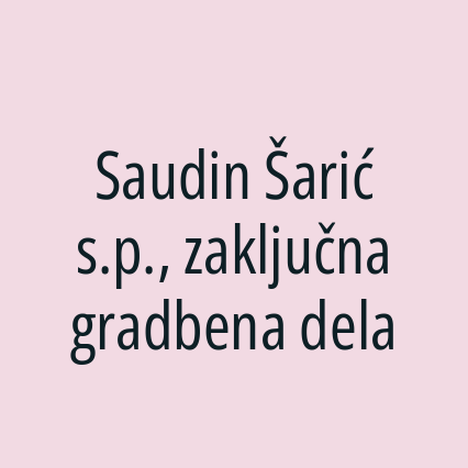 Saudin Šarić s.p., zaključna gradbena dela