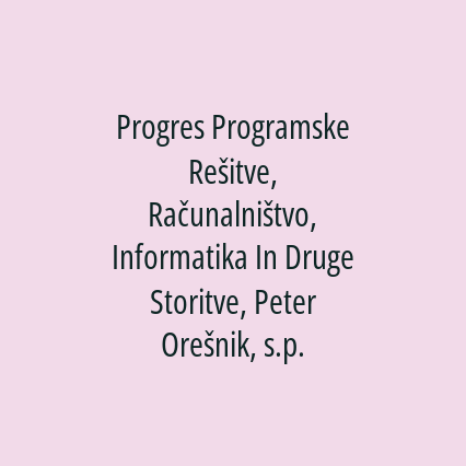 Progres Programske Rešitve, Računalništvo, Informatika In Druge Storitve, Peter Orešnik, s.p.