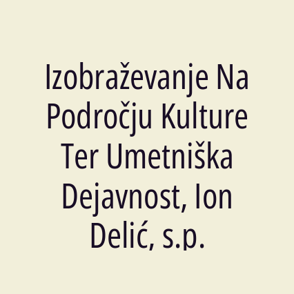 Izobraževanje Na Področju Kulture Ter Umetniška Dejavnost, Ion Delić, s.p.