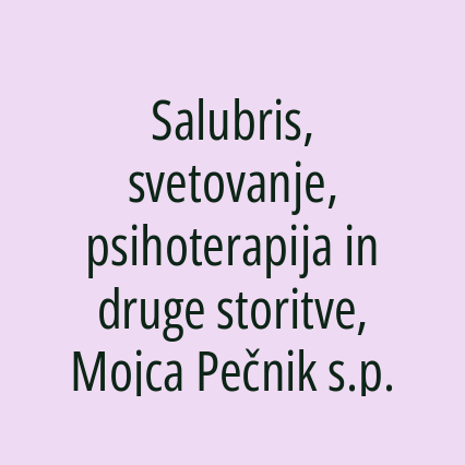 Salubris, svetovanje, psihoterapija in druge storitve, Mojca Pečnik s.p.