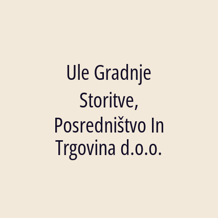 Ule Gradnje Storitve, Posredništvo In Trgovina d.o.o.