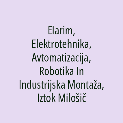 Elarim, Elektrotehnika, Avtomatizacija, Robotika In Industrijska Montaža, Iztok Milošič