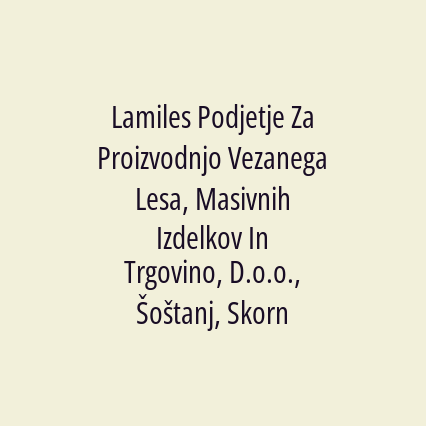 Lamiles Podjetje Za Proizvodnjo Vezanega Lesa, Masivnih Izdelkov In Trgovino, D.o.o., Šoštanj, Skorno 1/A