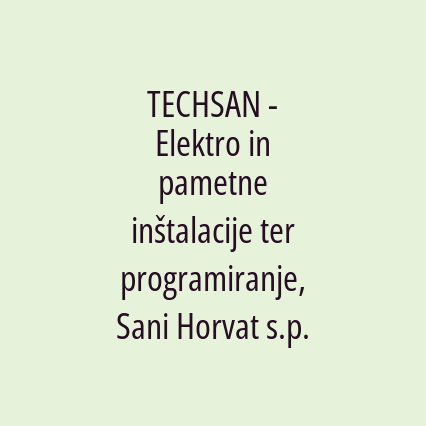 TECHSAN - Elektro in pametne inštalacije ter programiranje, Sani Horvat s.p.