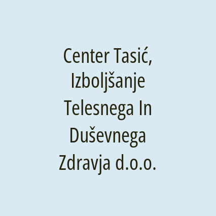 Center Tasić, Izboljšanje Telesnega In Duševnega Zdravja d.o.o.