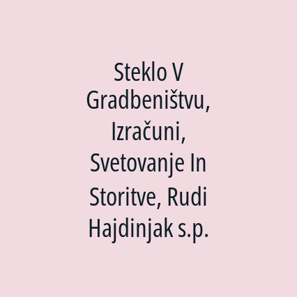 Steklo V Gradbeništvu, Izračuni, Svetovanje In Storitve, Rudi Hajdinjak s.p.