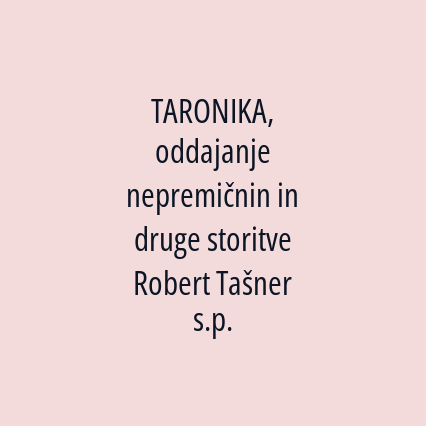 TARONIKA, oddajanje nepremičnin in druge storitve Robert Tašner s.p.