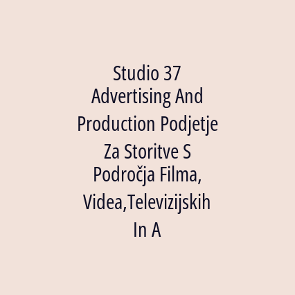 Studio 37 Advertising And Production Podjetje Za Storitve S Področja Filma, Videa,Televizijskih In Audio Komunikacij, Oblikovanja, Fotografije, Glasbe... d.o.o.