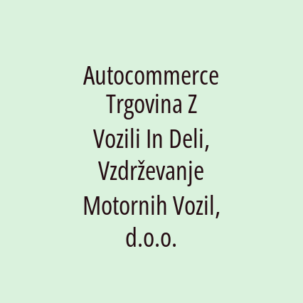 Autocommerce Trgovina Z Vozili In Deli, Vzdrževanje Motornih Vozil, d.o.o.