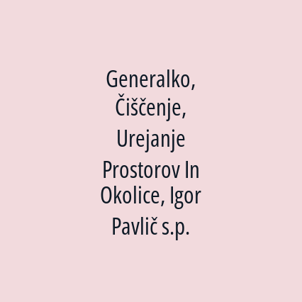 Generalko, Čiščenje, Urejanje Prostorov In Okolice, Igor Pavlič s.p.