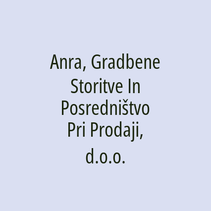 Anra, Gradbene Storitve In Posredništvo Pri Prodaji, d.o.o.