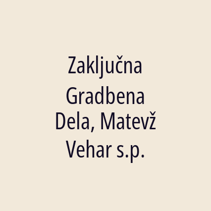 Zaključna Gradbena Dela, Matevž Vehar s.p.