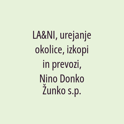 LA&NI, urejanje okolice, izkopi in prevozi, Nino Donko Žunko s.p.