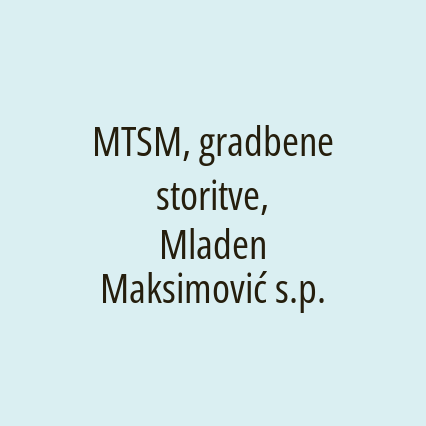 MTSM, gradbene storitve, Mladen Maksimović s.p.