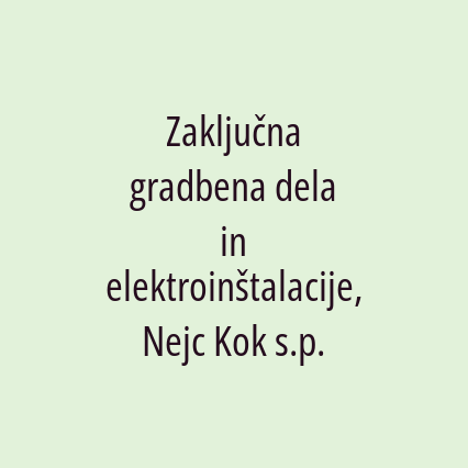 Zaključna gradbena dela in elektroinštalacije, Nejc Kok s.p.