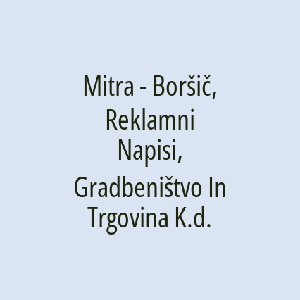 Mitra - Boršič, Reklamni Napisi, Gradbeništvo In Trgovina K.d.