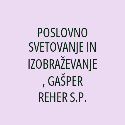 POSLOVNO SVETOVANJE IN IZOBRAŽEVANJE, GAŠPER REHER S.P.