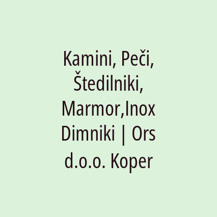 Kamini, Peči, Štedilniki, Marmor,Inox Dimniki | Ors d.o.o. Koper