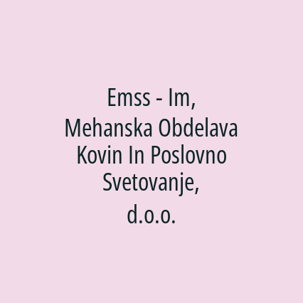 Emss - Im, Mehanska Obdelava Kovin In Poslovno Svetovanje, d.o.o.