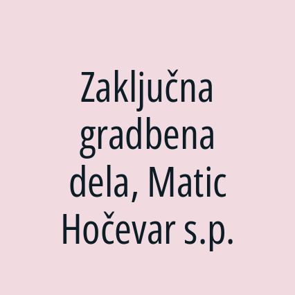 Zaključna gradbena dela, Matic Hočevar s.p.