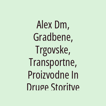 Alex Dm, Gradbene, Trgovske, Transportne, Proizvodne In Druge Storitve