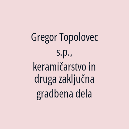 Gregor Topolovec s.p., keramičarstvo in druga zaključna gradbena dela