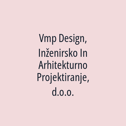 Vmp Design, Inženirsko In Arhitekturno Projektiranje, d.o.o.