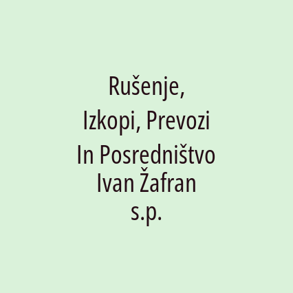 Rušenje, Izkopi, Prevozi In Posredništvo Ivan Žafran s.p.