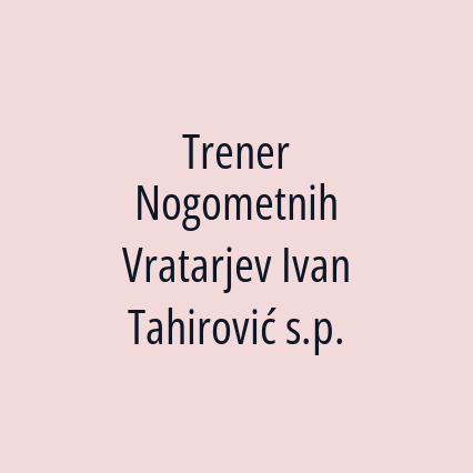 Trener Nogometnih Vratarjev Ivan Tahirović s.p.