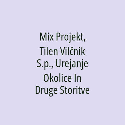 Mix Projekt, Tilen Vilčnik S.p., Urejanje Okolice In Druge Storitve