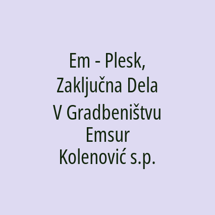 Em - Plesk, Zaključna Dela V Gradbeništvu Emsur Kolenović s.p.