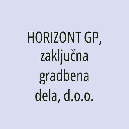 HORIZONT GP, zaključna gradbena dela, d.o.o.