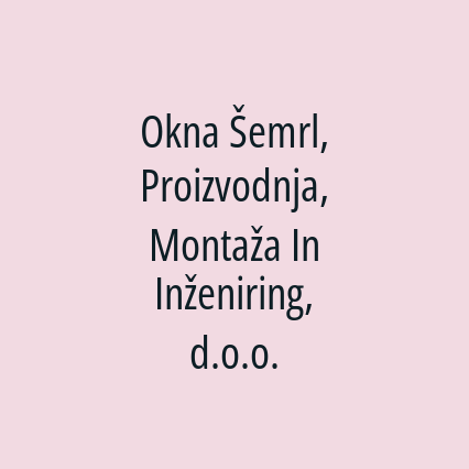 Okna Šemrl, Proizvodnja, Montaža In Inženiring, d.o.o.