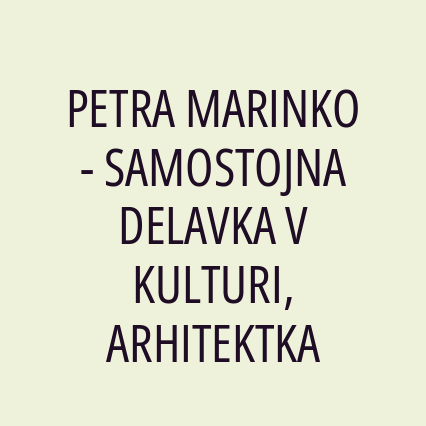 PETRA MARINKO - SAMOSTOJNA DELAVKA V KULTURI, ARHITEKTKA