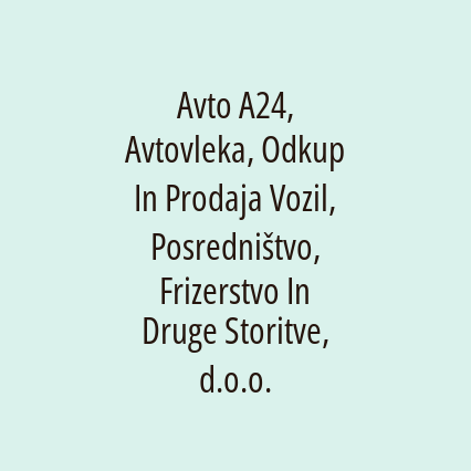 Avto A24, Avtovleka, Odkup In Prodaja Vozil, Posredništvo, Frizerstvo In Druge Storitve, d.o.o.