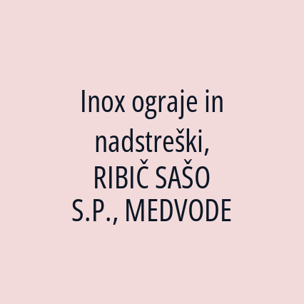 Inox ograje in nadstreški, RIBIČ SAŠO S.P., MEDVODE