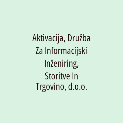 Aktivacija, Družba Za Informacijski Inženiring, Storitve In Trgovino, d.o.o.