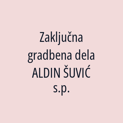 Zaključna gradbena dela ALDIN ŠUVIĆ s.p.