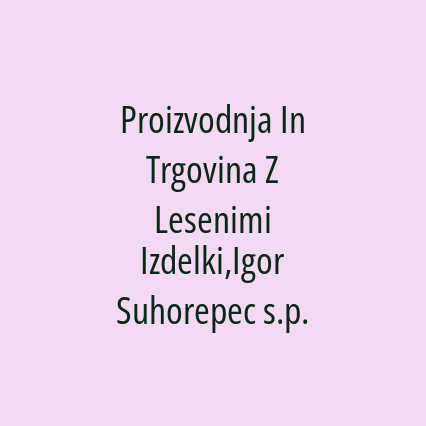 Proizvodnja In Trgovina Z Lesenimi Izdelki,Igor Suhorepec s.p.