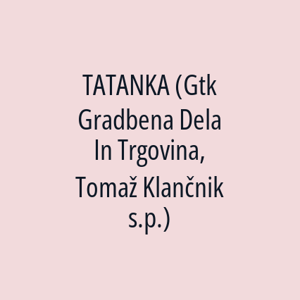 TATANKA (Gtk Gradbena Dela In Trgovina, Tomaž Klančnik s.p.)