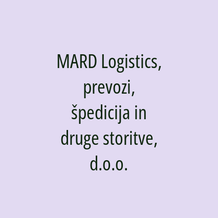 MARD Logistics, prevozi, špedicija in druge storitve, d.o.o.