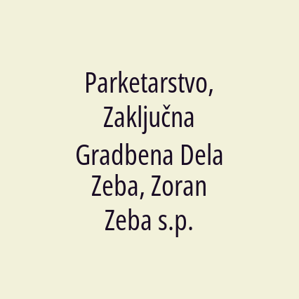 Parketarstvo, Zaključna Gradbena Dela Zeba, Zoran Zeba s.p.