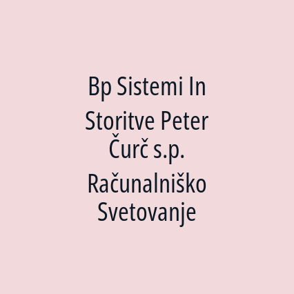 Bp Sistemi In Storitve Peter Čurč s.p. Računalniško Svetovanje