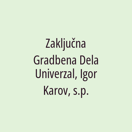 Zaključna Gradbena Dela Univerzal, Igor Karov, s.p.