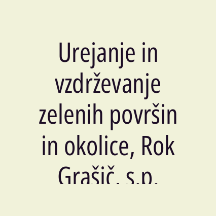 Urejanje in vzdrževanje zelenih površin in okolice, Rok Grašič, s.p.