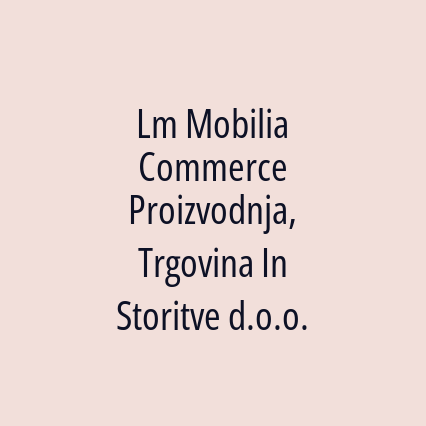 Lm Mobilia Commerce Proizvodnja, Trgovina In Storitve d.o.o.