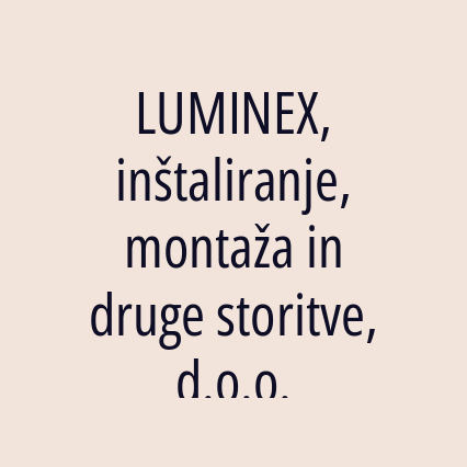 LUMINEX, inštaliranje, montaža in druge storitve, d.o.o.